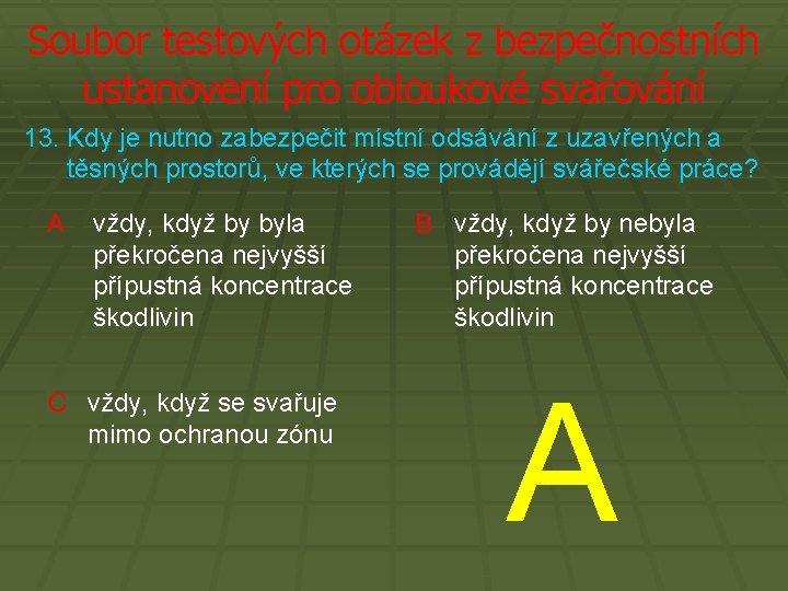 Soubor testových otázek z bezpečnostních ustanovení pro obloukové svařování 13. Kdy je nutno zabezpečit