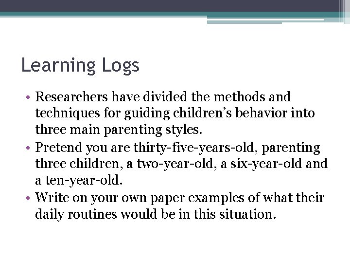 Learning Logs • Researchers have divided the methods and techniques for guiding children’s behavior