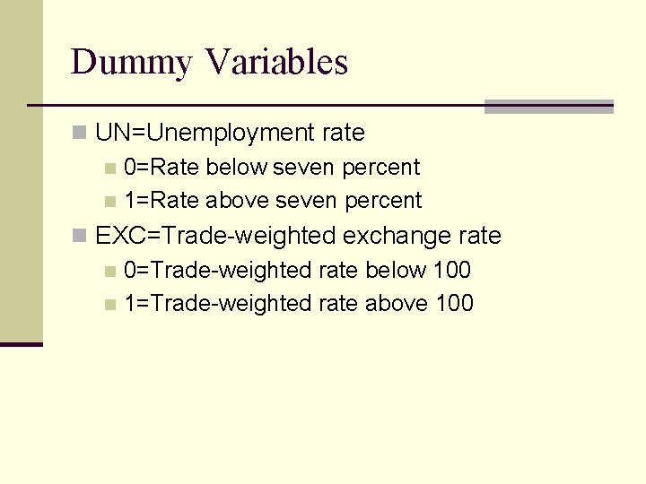 Dummy Variables n UN=Unemployment rate n 0=Rate below seven percent n 1=Rate above seven