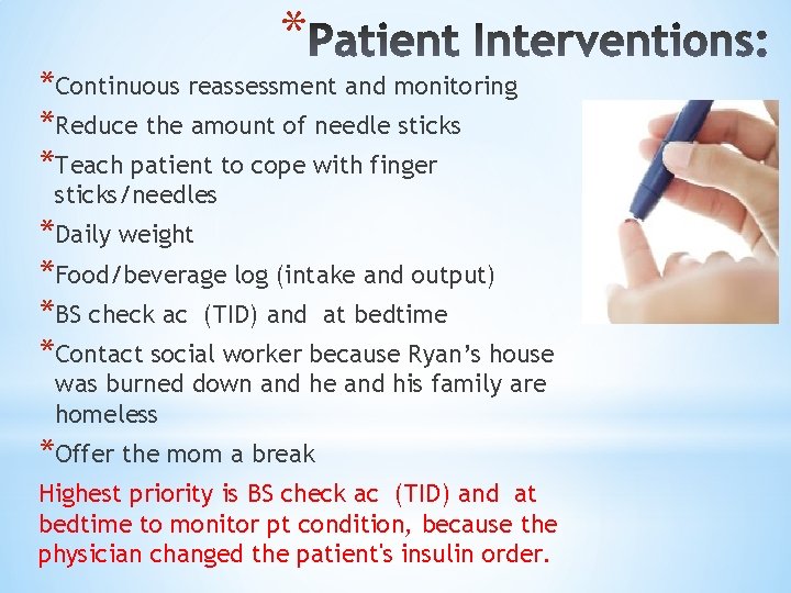 * *Continuous reassessment and monitoring *Reduce the amount of needle sticks *Teach patient to