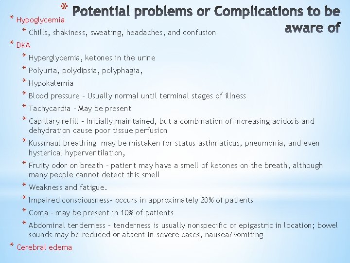 * * Hypoglycemia * Chills, shakiness, sweating, headaches, and confusion * DKA * Hyperglycemia,