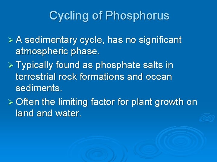 Cycling of Phosphorus Ø A sedimentary cycle, has no significant atmospheric phase. Ø Typically