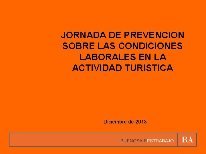 JORNADA DE PREVENCION SOBRE LAS CONDICIONES LABORALES EN LA ACTIVIDAD TURISTICA Diciembre de 2013