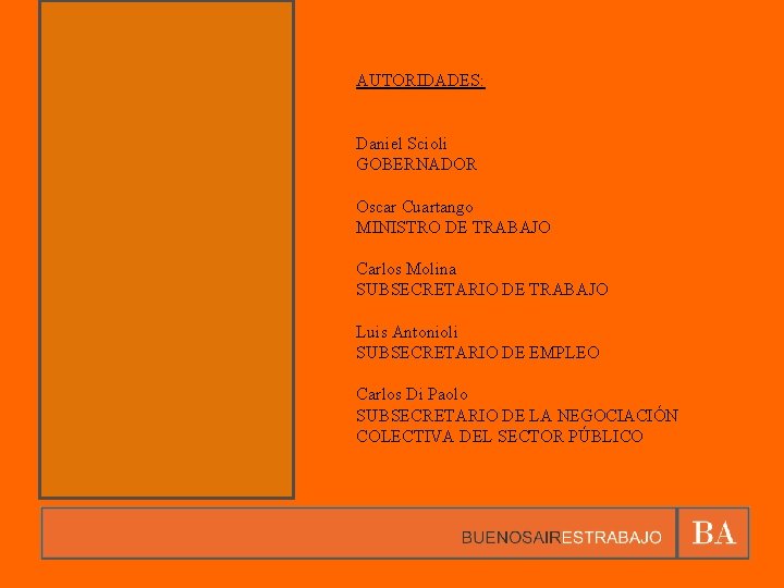 AUTORIDADES: Daniel Scioli GOBERNADOR Oscar Cuartango MINISTRO DE TRABAJO Carlos Molina SUBSECRETARIO DE TRABAJO