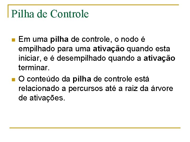 Pilha de Controle n n Em uma pilha de controle, o nodo é empilhado