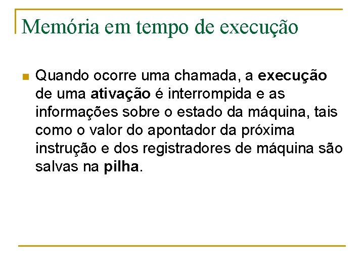 Memória em tempo de execução n Quando ocorre uma chamada, a execução de uma