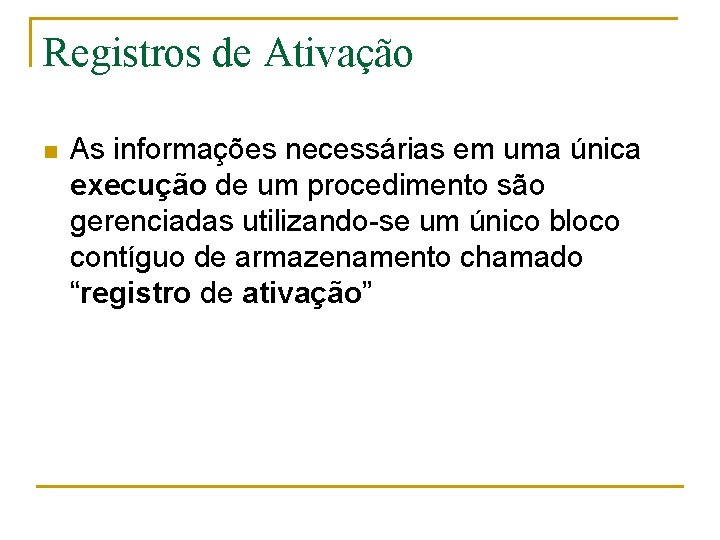 Registros de Ativação n As informações necessárias em uma única execução de um procedimento