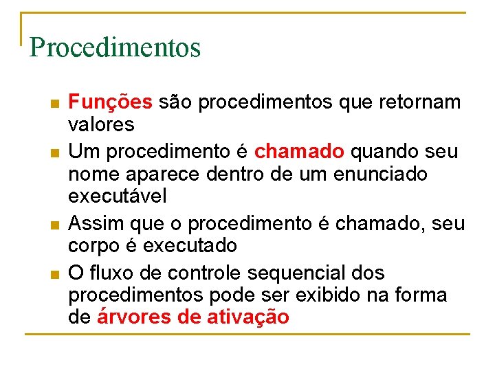 Procedimentos n n Funções são procedimentos que retornam valores Um procedimento é chamado quando