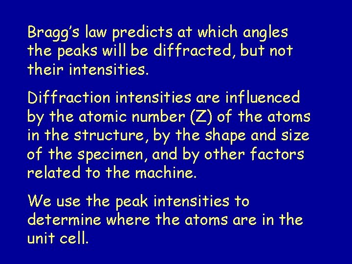 Bragg’s law predicts at which angles the peaks will be diffracted, but not their