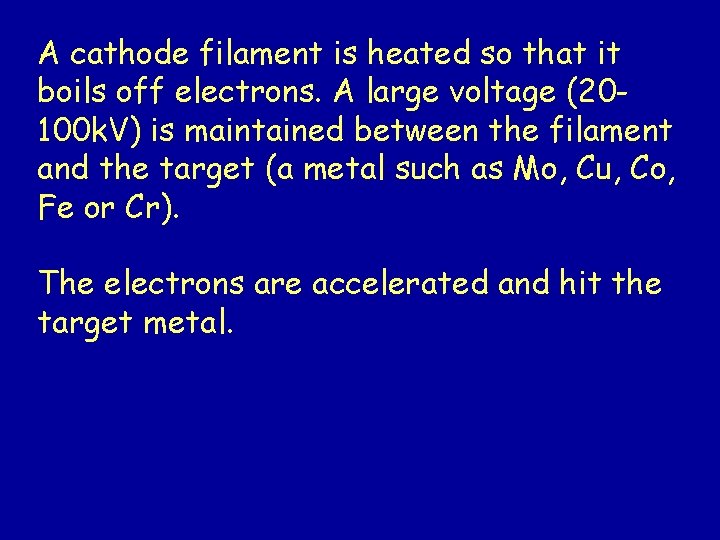 A cathode filament is heated so that it boils off electrons. A large voltage