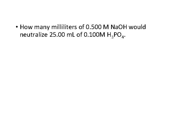  • How many milliliters of 0. 500 M Na. OH would neutralize 25.