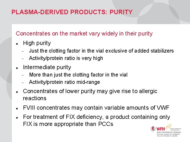 PLASMA-DERIVED PRODUCTS: PURITY Concentrates on the market vary widely in their purity ● High