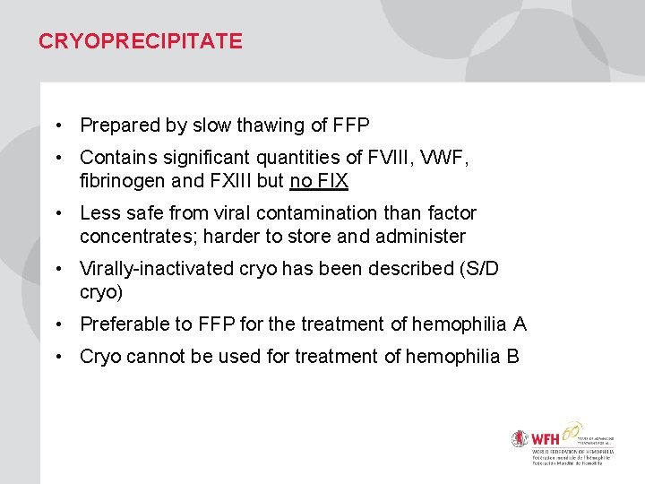 CRYOPRECIPITATE • Prepared by slow thawing of FFP • Contains significant quantities of FVIII,