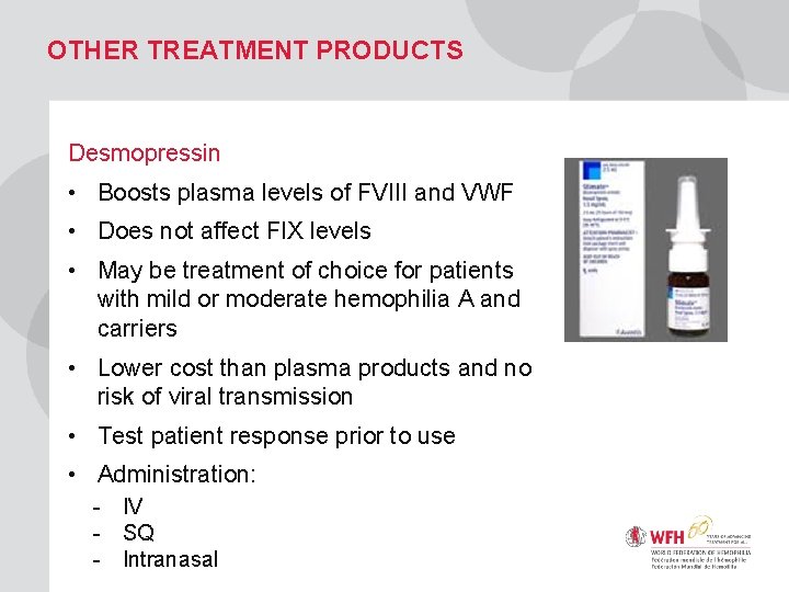 OTHER TREATMENT PRODUCTS Desmopressin • Boosts plasma levels of FVIII and VWF • Does