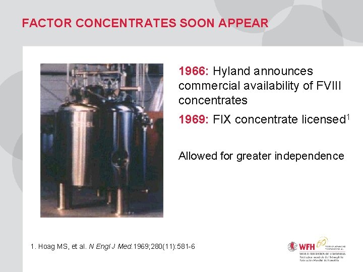 FACTOR CONCENTRATES SOON APPEAR 1966: Hyland announces commercial availability of FVIII concentrates 1969: FIX