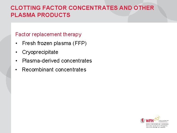 CLOTTING FACTOR CONCENTRATES AND OTHER PLASMA PRODUCTS Factor replacement therapy • Fresh frozen plasma
