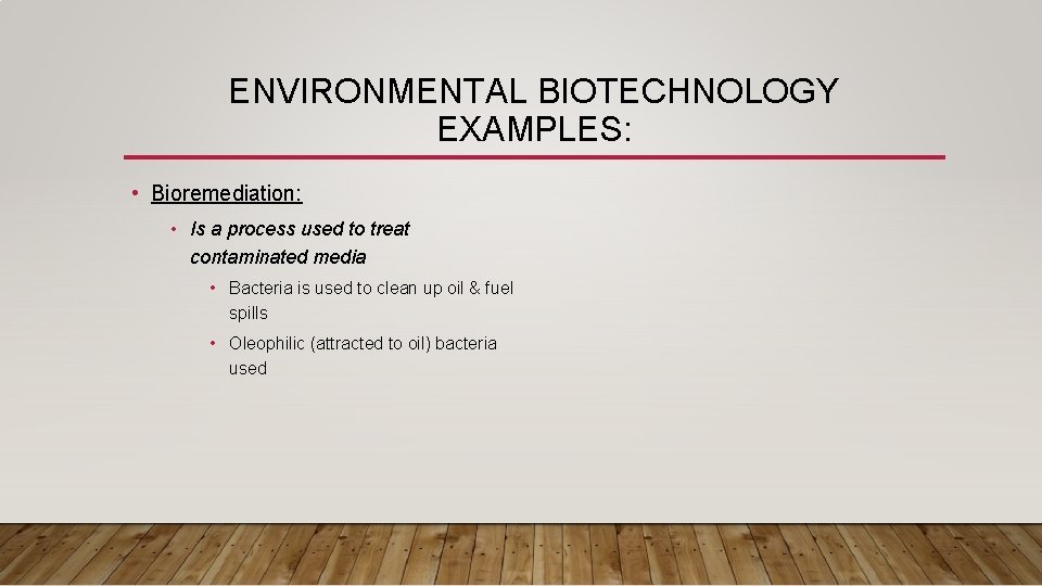 ENVIRONMENTAL BIOTECHNOLOGY EXAMPLES: • Bioremediation: • Is a process used to treat contaminated media