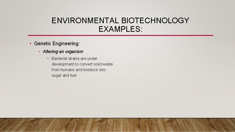 ENVIRONMENTAL BIOTECHNOLOGY EXAMPLES: • Genetic Engineering: • Altering an organism • Bacterial strains are