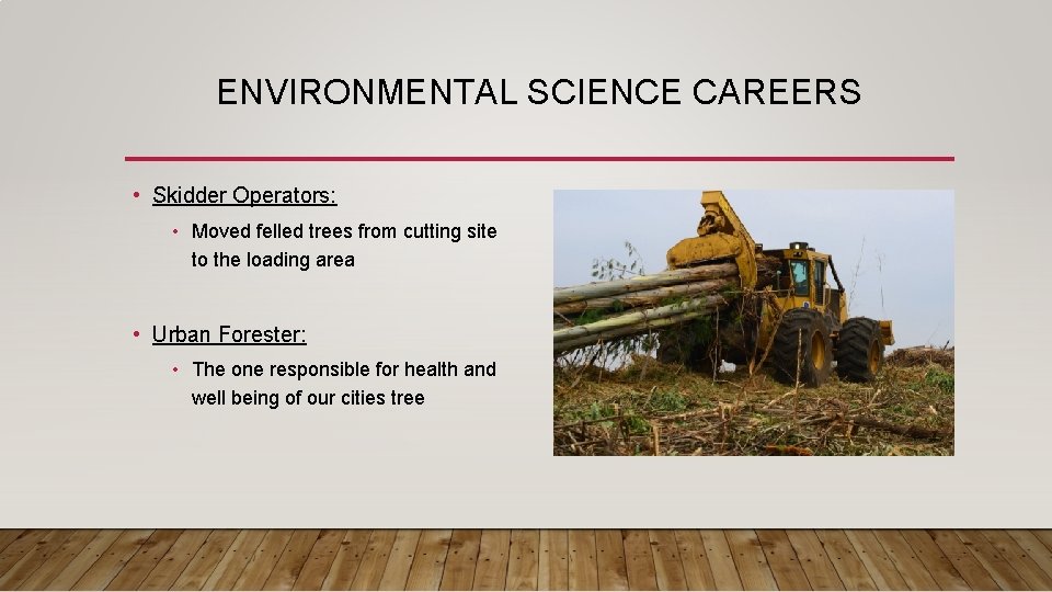 ENVIRONMENTAL SCIENCE CAREERS • Skidder Operators: • Moved felled trees from cutting site to