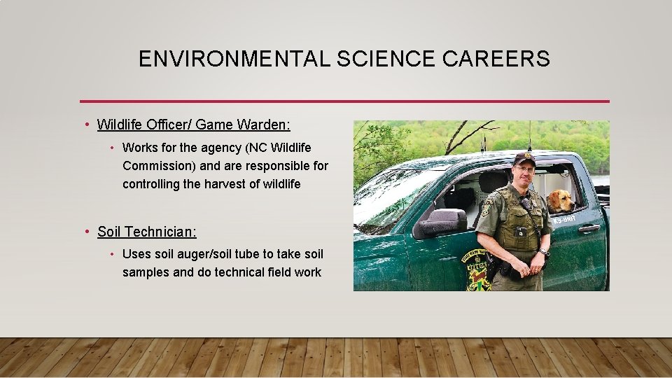 ENVIRONMENTAL SCIENCE CAREERS • Wildlife Officer/ Game Warden: • Works for the agency (NC