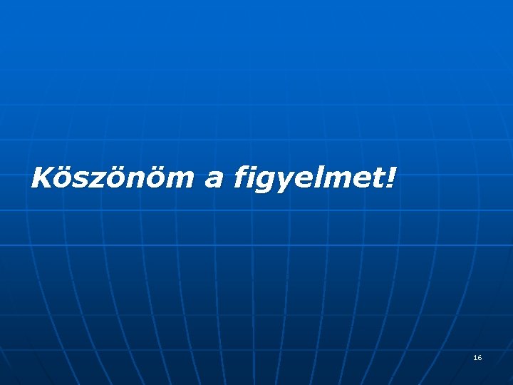 Köszönöm a figyelmet! 16 