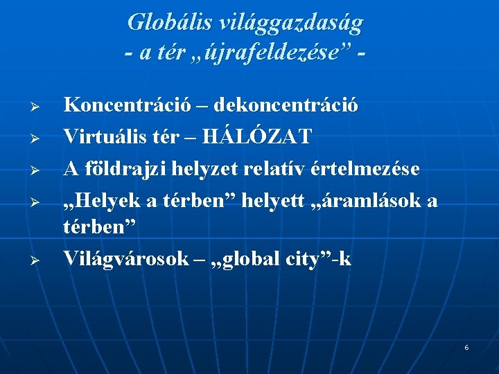 Globális világgazdaság - a tér „újrafeldezése” Ø Ø Ø Koncentráció – dekoncentráció Virtuális tér