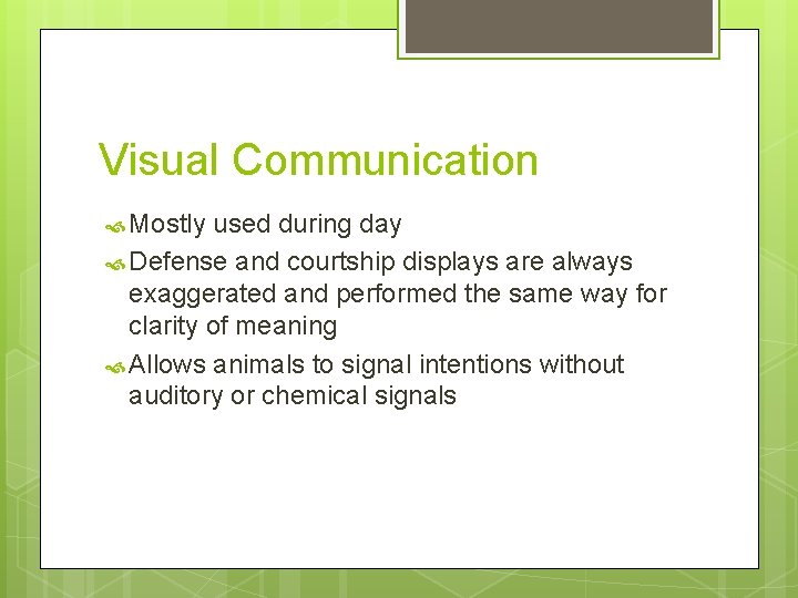 Visual Communication Mostly used during day Defense and courtship displays are always exaggerated and