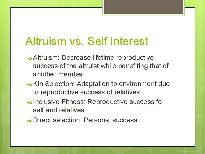 Altruism vs. Self Interest Altruism: Decrease lifetime reproductive success of the altruist while benefiting