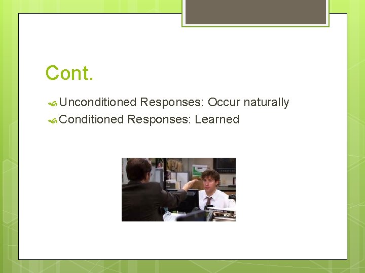 Cont. Unconditioned Responses: Occur naturally Conditioned Responses: Learned 