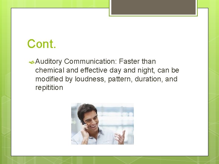 Cont. Auditory Communication: Faster than chemical and effective day and night, can be modified