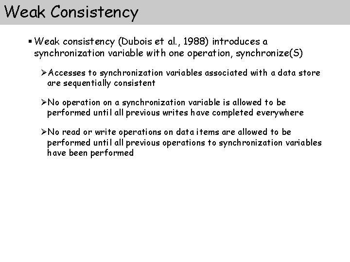 Weak Consistency § Weak consistency (Dubois et al. , 1988) introduces a synchronization variable Weak Consistency § Weak consistency (Dubois et al. , 1988) introduces a synchronization variable