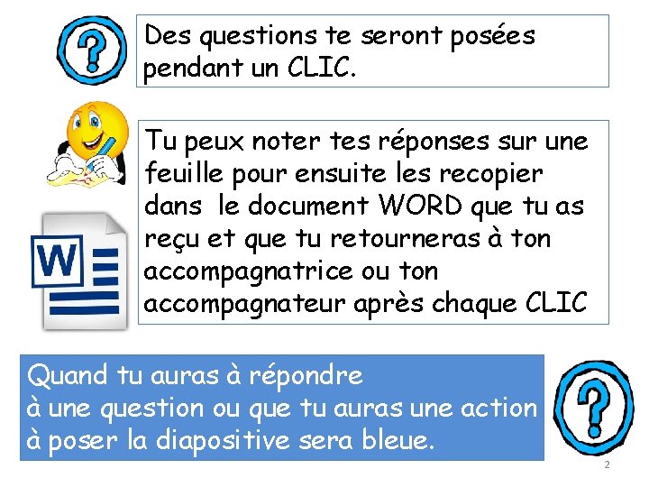 Des questions te seront posées pendant un CLIC. Tu peux noter tes réponses sur