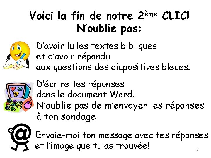 Voici la fin de notre 2ème CLIC! N’oublie pas: D’avoir lu les textes bibliques