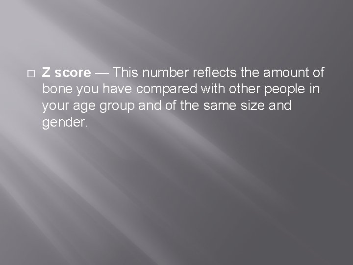 � Z score — This number reflects the amount of bone you have compared