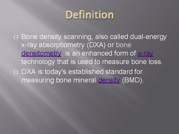 Definition � � Bone density scanning, also called dual-energy x-ray absorptiometry (DXA) or bone