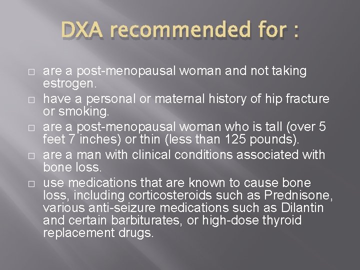 DXA recommended for : � � � are a post-menopausal woman and not taking