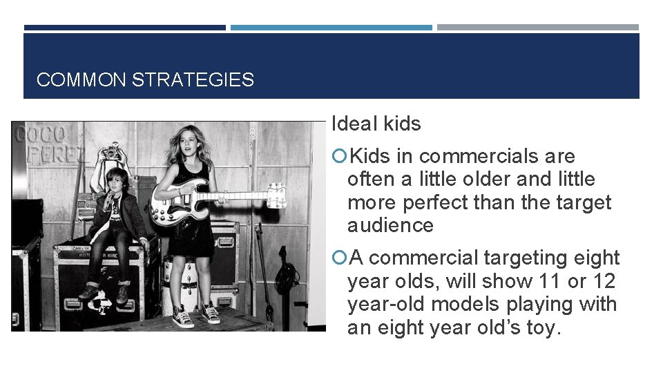 COMMON STRATEGIES Ideal kids Kids in commercials are often a little older and little