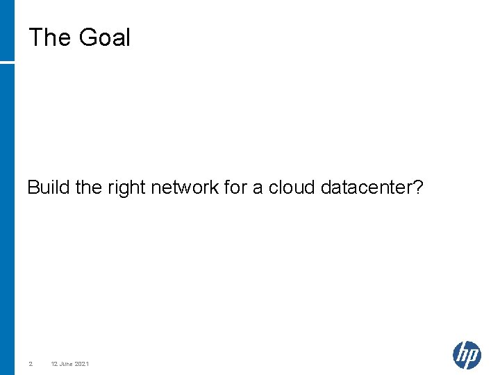 The Goal Build the right network for a cloud datacenter? 2 12 June 2021