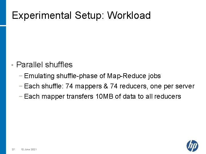 Experimental Setup: Workload • Parallel shuffles − Emulating shuffle-phase of Map-Reduce jobs − Each