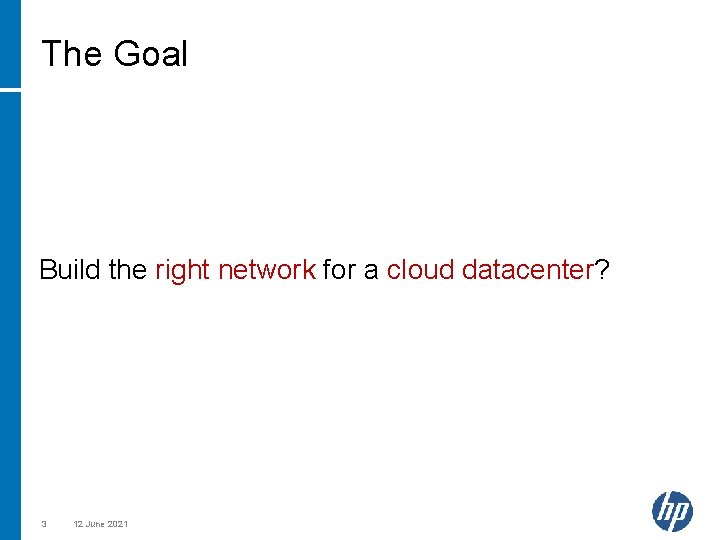 The Goal Build the right network for a cloud datacenter? 3 12 June 2021