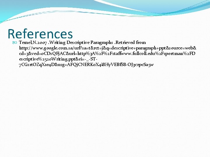 References Temel, N. 2007. Writing Descriptive Paragraphs. Retrieved from http: //www. google. com. sa/url?