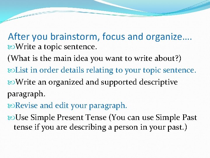 After you brainstorm, focus and organize…. Write a topic sentence. (What is the main