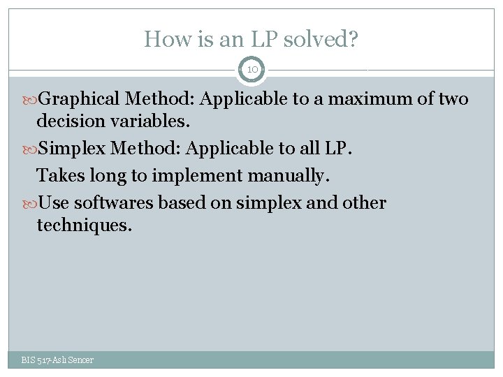 How is an LP solved? 10 Graphical Method: Applicable to a maximum of two