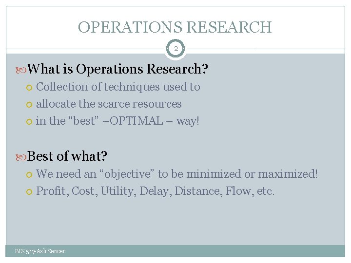 OPERATIONS RESEARCH 2 What is Operations Research? Collection of techniques used to allocate the
