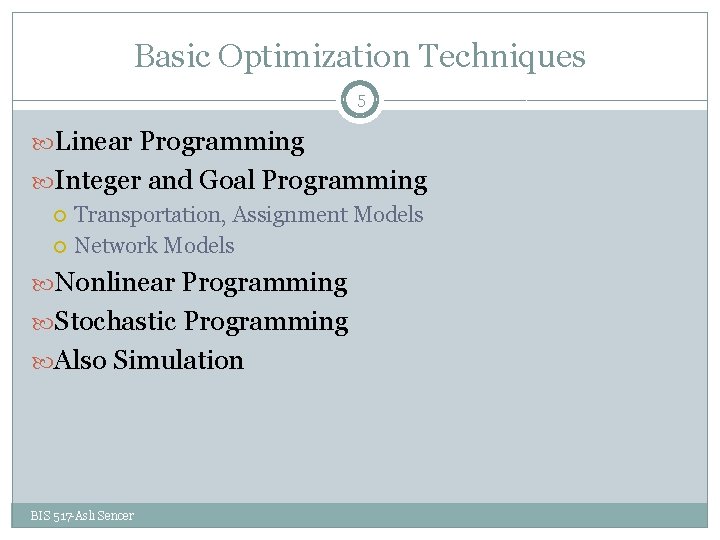 Basic Optimization Techniques 5 Linear Programming Integer and Goal Programming Transportation, Assignment Models Network