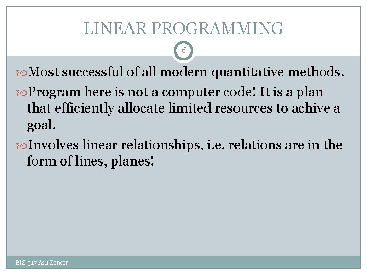 LINEAR PROGRAMMING 6 Most successful of all modern quantitative methods. Program here is not