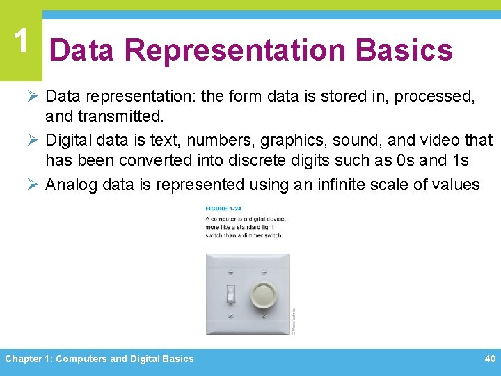 1 Data Representation Basics Ø Data representation: the form data is stored in, processed,