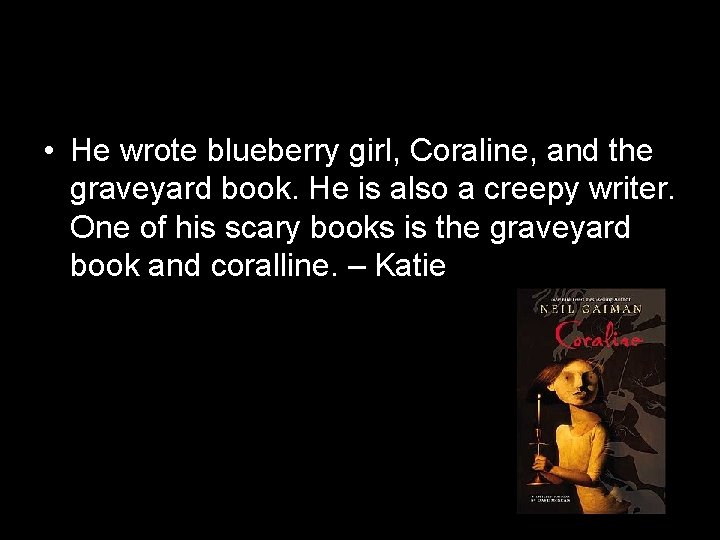  • He wrote blueberry girl, Coraline, and the graveyard book. He is also