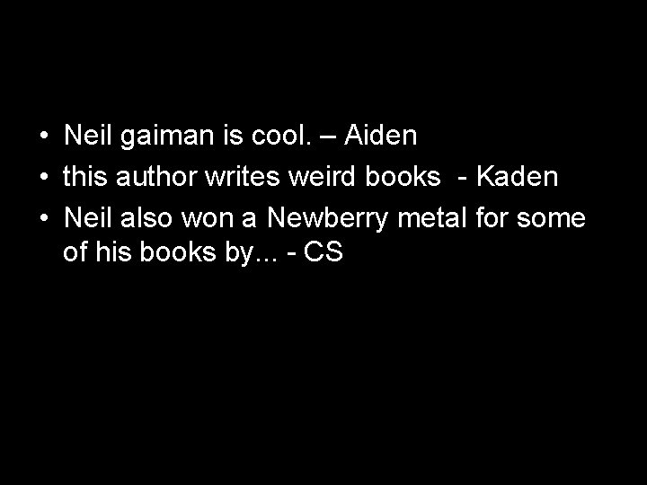  • Neil gaiman is cool. – Aiden • this author writes weird books