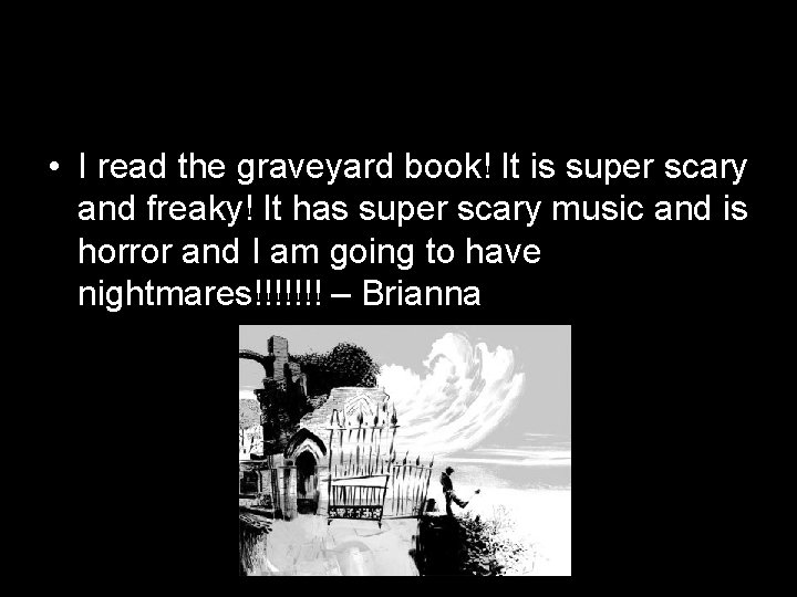  • I read the graveyard book! It is super scary and freaky! It